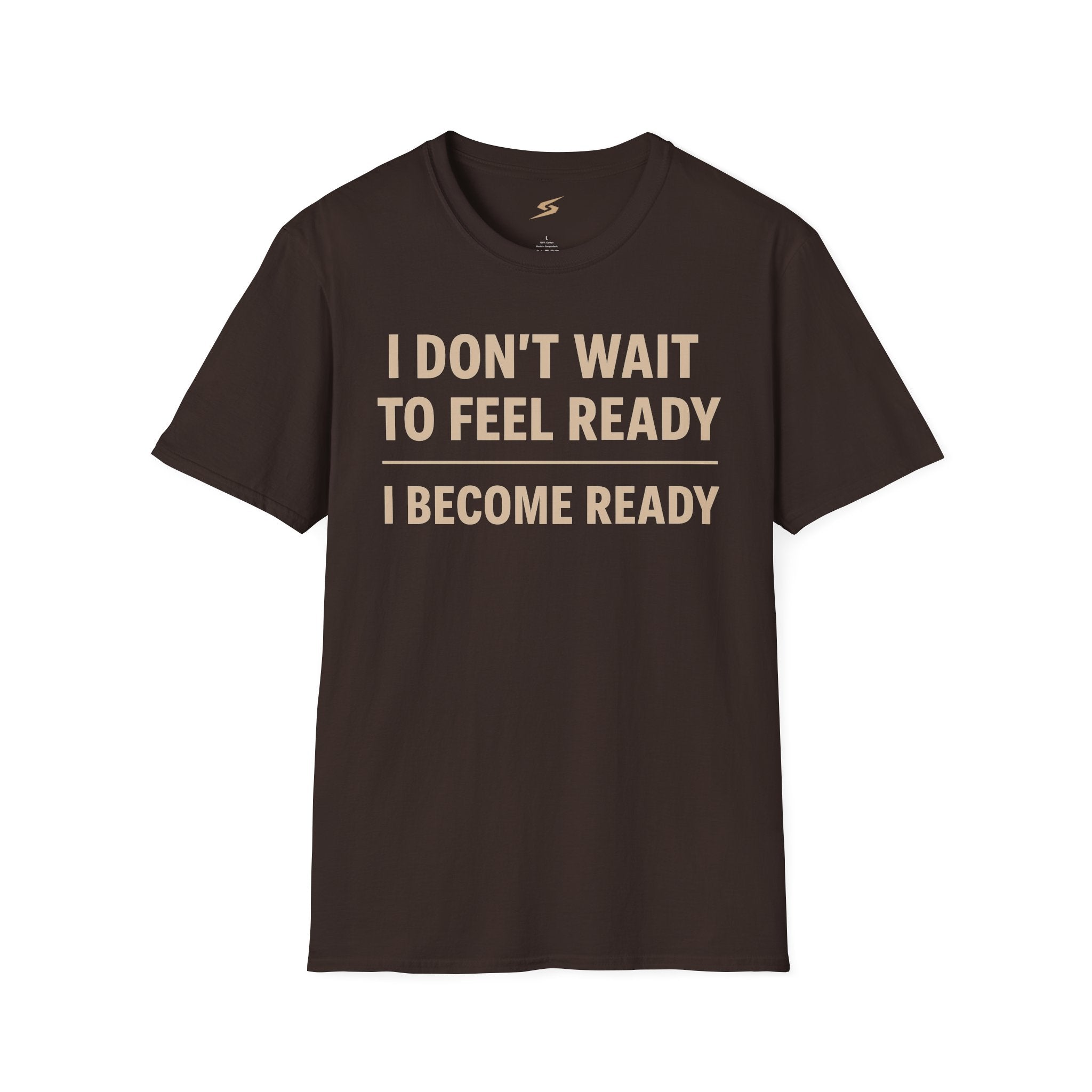 I Don't Wait To Feel Ready, I Become Ready T-Shirt