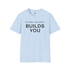 Every Season Builds You T-Shirt
