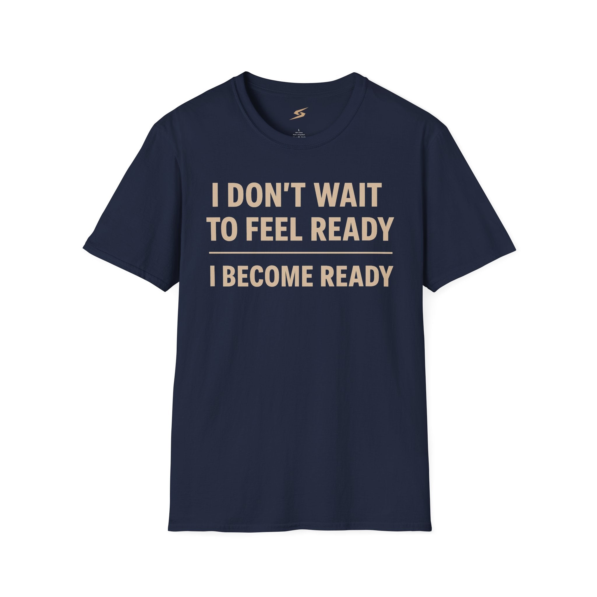 I Don't Wait To Feel Ready, I Become Ready T-Shirt
