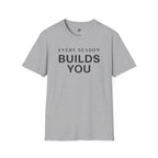 Every Season Builds You T-Shirt