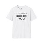Every Season Builds You T-Shirt