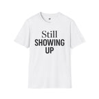 Still Showing Up T-Shirt