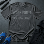 Work For It, Don't Wait For It T-Shirt