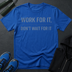 Work For It, Don't Wait For It T-Shirt