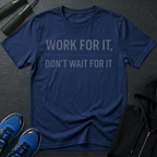 Work For It, Don't Wait For It T-Shirt