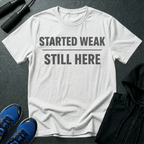 Started Weak Still Here T-Shirt