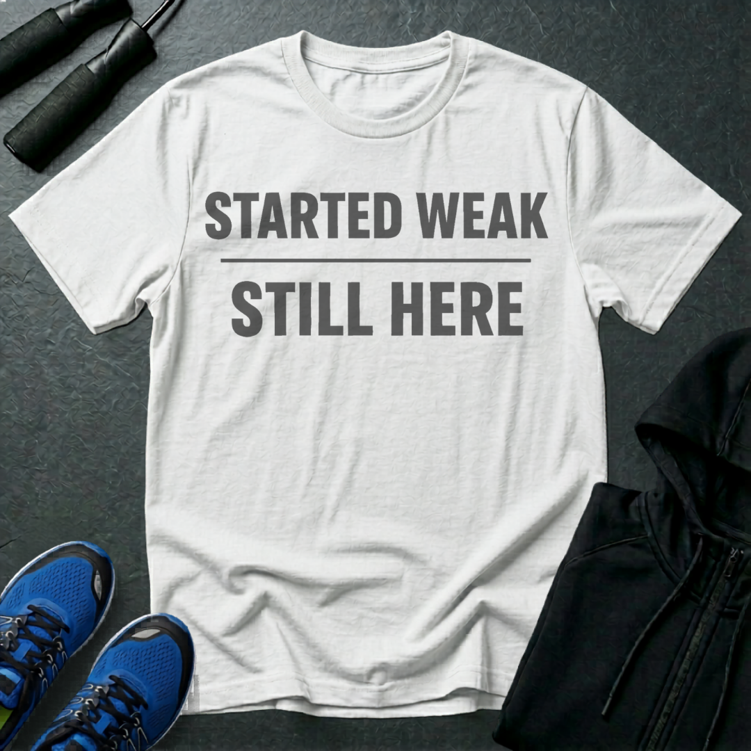 Started Weak Still Here T-Shirt
