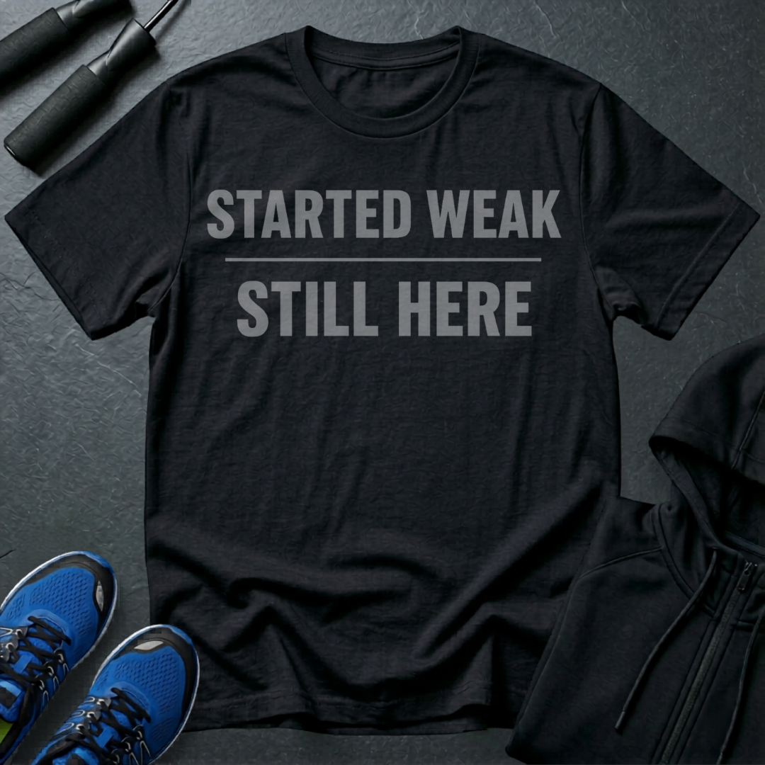 Started Weak Still Here T-Shirt