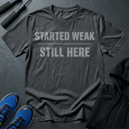 Started Weak Still Here T-Shirt