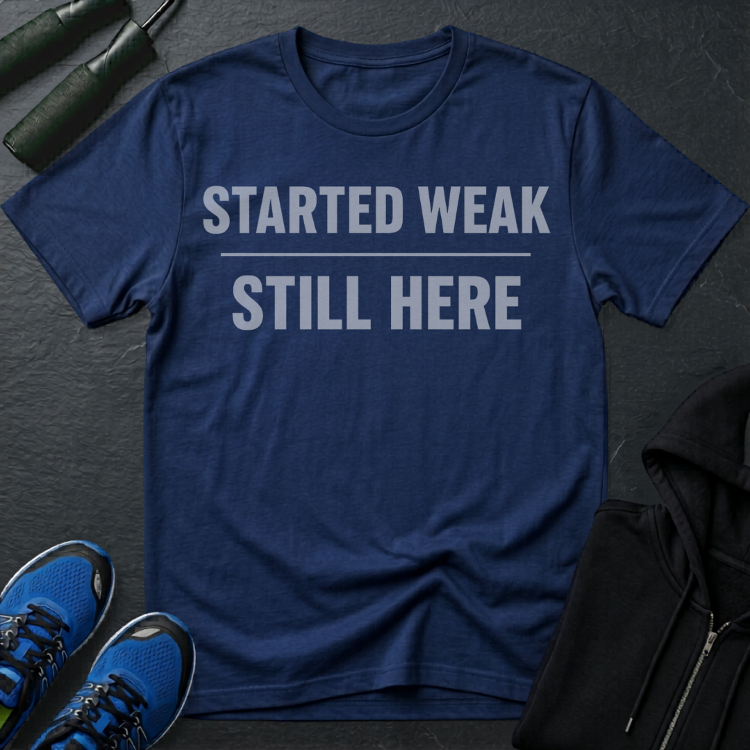Started Weak Still Here T-Shirt
