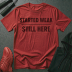 Started Weak Still Here T-Shirt