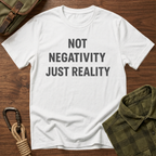 Not Negativity Just Reality T-Shirt