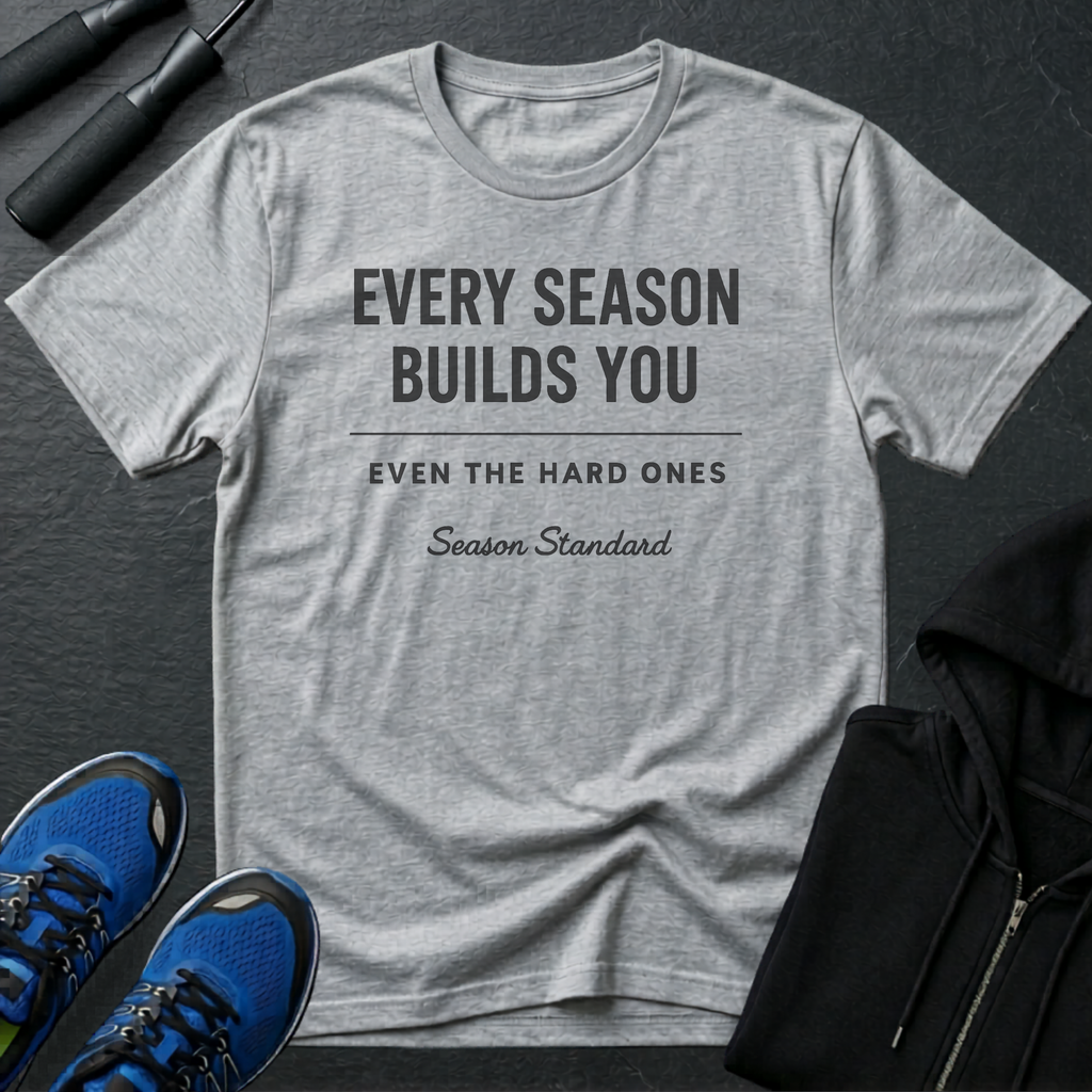Every Season Builds You T-Shirt