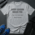 Every Season Builds You T-Shirt