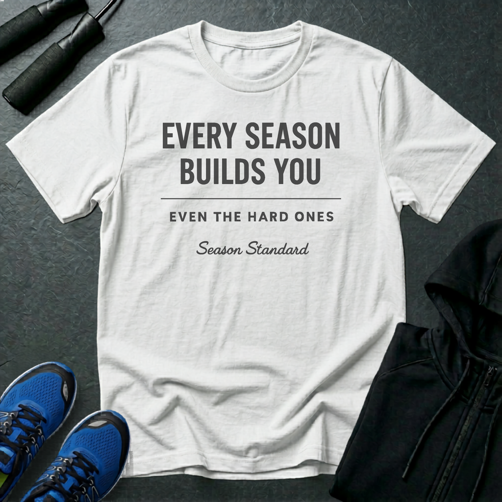 Every Season Builds You T-Shirt