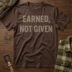 Earned, Not Given Motivational T-Shirt