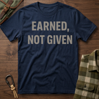 Earned, Not Given Motivational T-Shirt