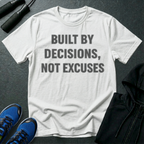 Built By Decisions, Not Excuses T-Shirt