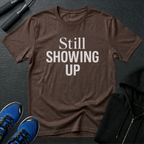 Still Showing Up T-Shirt