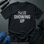 Still Showing Up T-Shirt