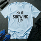 Still Showing Up T-Shirt