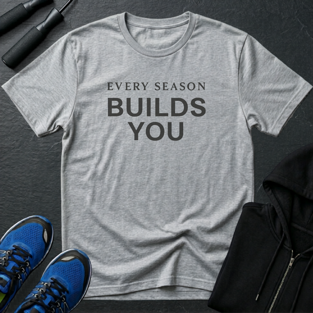 Every Season Builds You T-Shirt