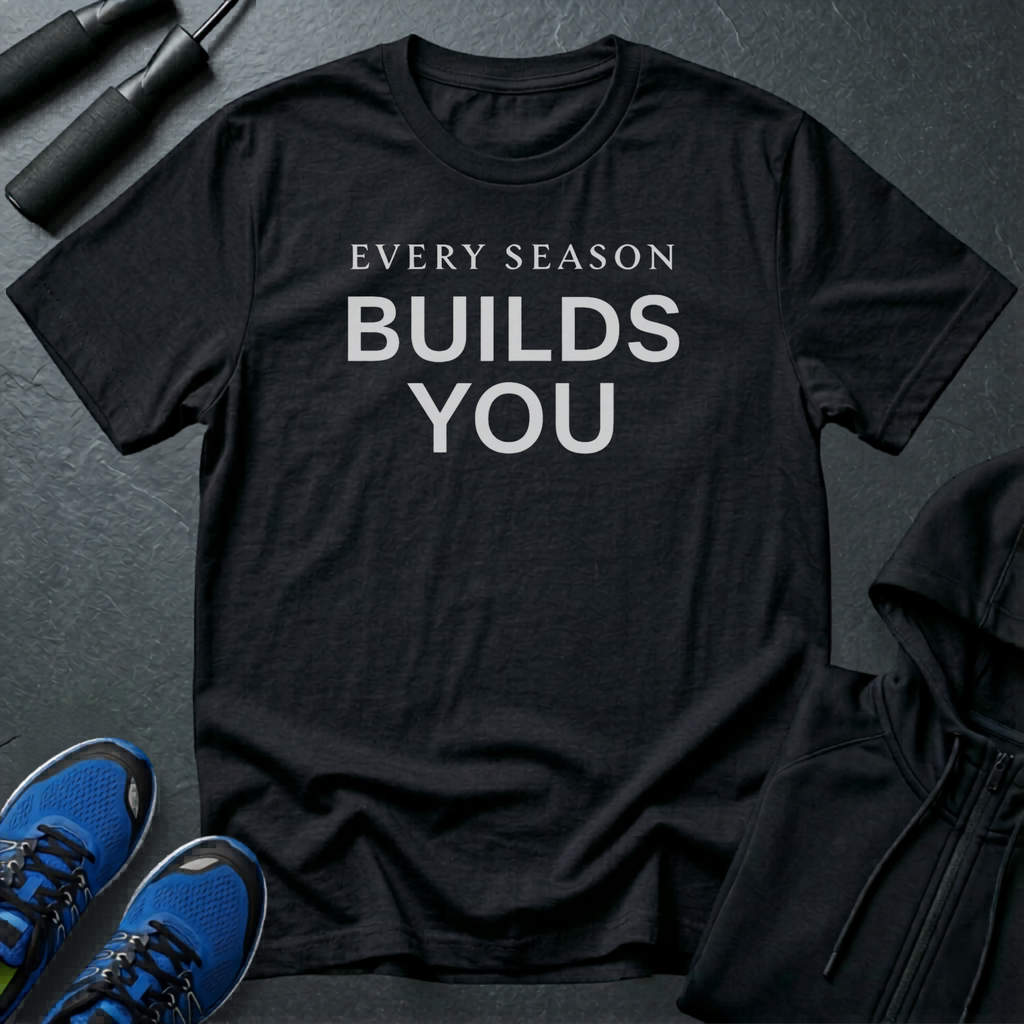 Every Season Builds You T-Shirt