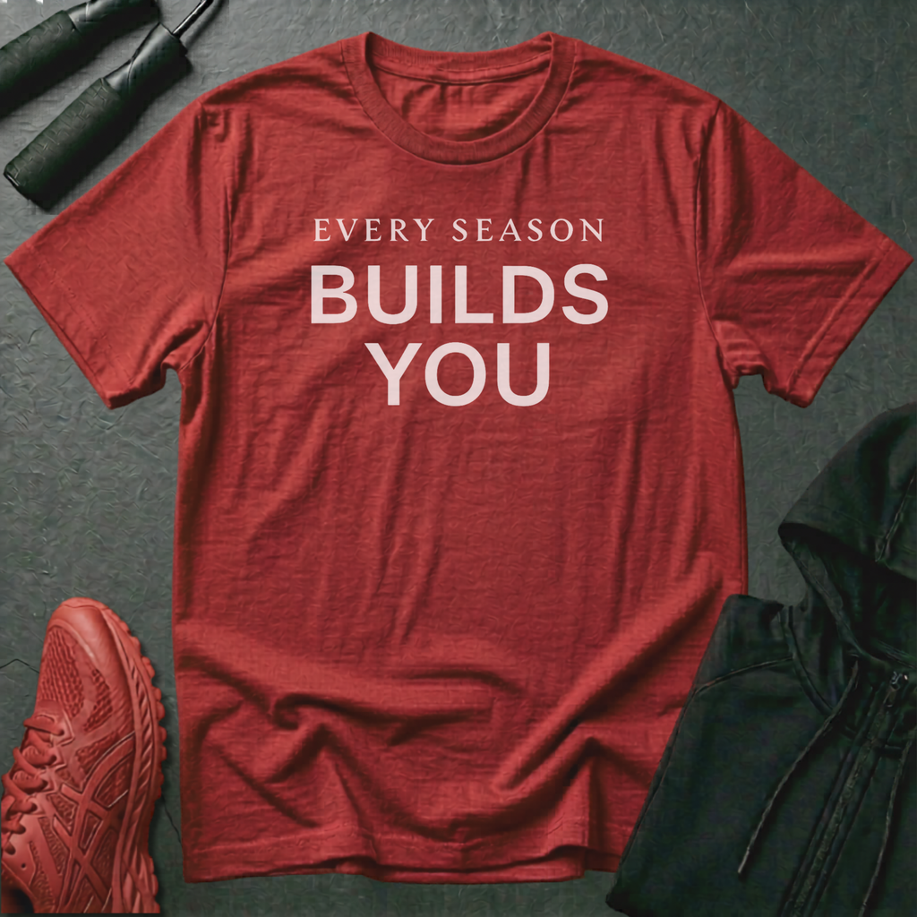 Every Season Builds You T-Shirt