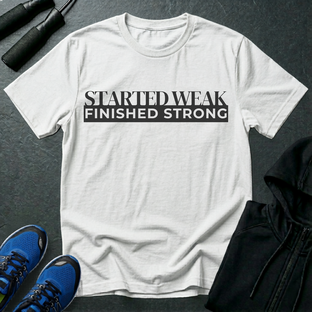 Started Weak, Finished Strong T-Shirt