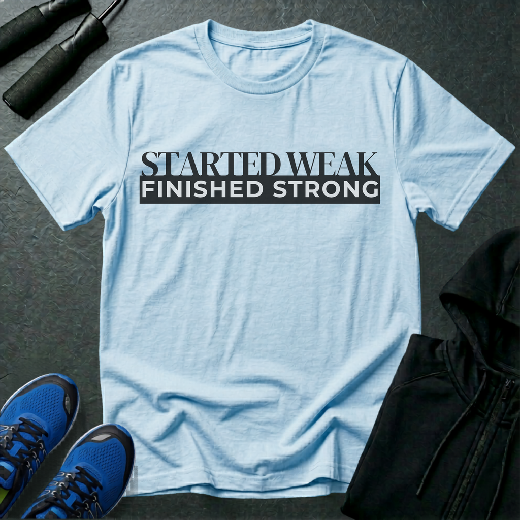Started Weak, Finished Strong T-Shirt
