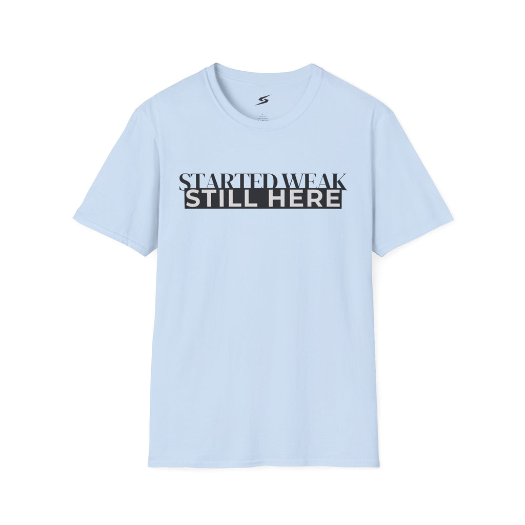 Started Weak, Still Here T-Shirt