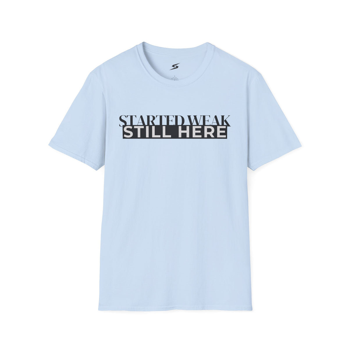 Started Weak, Still Here T-Shirt