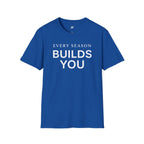 Every Season Builds You T-Shirt